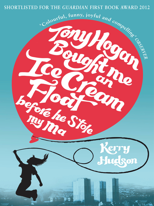 Title details for Tony Hogan Bought Me an Ice-cream Float Before He Stole My Ma by Kerry Hudson - Wait list